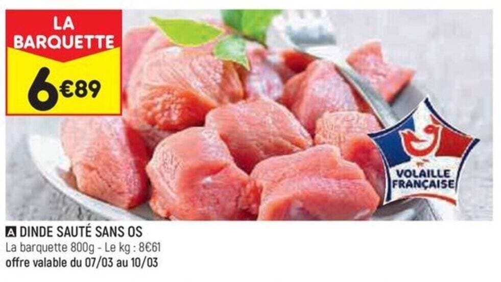 DINDE SAUTÉ SANS OS La barquette 800g - Le kg: 8€61 offre valable du 07/03 au 10/03