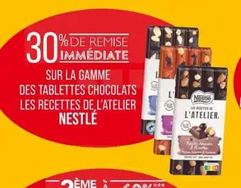 NESTLÉ 30% DE REMISE IMMÉDIATE SUR LA GAMME DES TABLETTES CHOCOLATS LES RECETTES DE L’ATELIER NESTLÉ