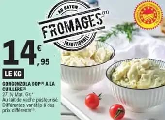 Promotion Exclusives de 14
            
        
        Gorgonzola : Découvrez l'Offre incontournable